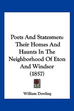 portada poets and statesmen: their homes and haunts in the neighborhood of eton and windsor (1857) (en Inglés)