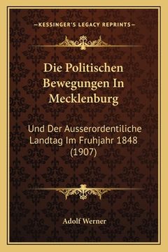 portada Die Politischen Bewegungen In Mecklenburg: Und Der Ausserordentiliche Landtag Im Fruhjahr 1848 (1907)