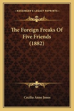 portada The Foreign Freaks Of Five Friends (1882) (in English)