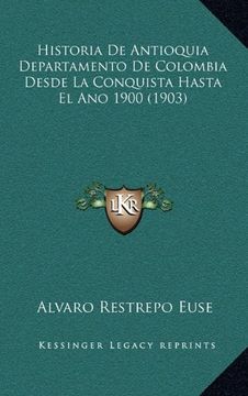 portada Historia de Antioquia Departamento de Colombia Desde la Conquista Hasta el ano 1900 (1903)