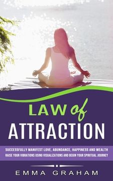 portada Law of Attraction: Successfully Manifest Love, Abundance, Happiness and Wealth (Raise Your Vibrations Using Visualizations and Begin Your (en Inglés)