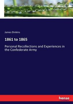 portada 1861 to 1865: Personal Recollections and Experiences in the Confederate Army