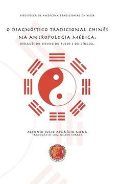 portada O Diagnóstico Tradicional Chinês Na Antropologia Médica: Através do Estudo do Pulso e da Língua (en Portugués)