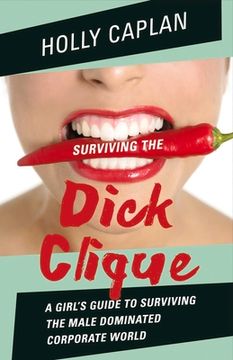 portada Surviving the Dick Clique: A Girl's Guide to Surviving the Male Dominated Corporate World Volume 1 (en Inglés)