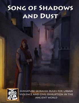 portada Song of Shadows and Dust: Miniature Skirmish Rules for Urban Violence and Civil Disruption in the Ancient World (en Inglés)