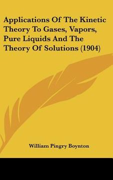 portada applications of the kinetic theory to gases, vapors, pure liquids and the theory of solutions (1904) (en Inglés)