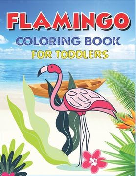 portada Flamingo Coloring Book for Toddlers: Easy and Fun Coloring Page for Toddlers Kids Ages 2-4, 4-8, Perfect gift for toddlers Girls (en Inglés)
