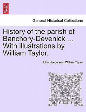 portada history of the parish of banchory-devenick ... with illustrations by william taylor. (in English)