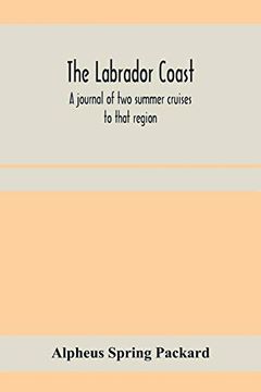 portada The Labrador Coast. A Journal of two Summer Cruises to That Region; With Notes on its Early Discovery, on the Eskimo, on its Physical Geography, Geology and Natural History. (en Inglés)