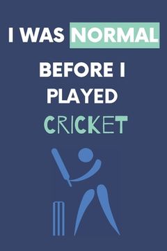 portada I Was Normal Before I Played Cricket: Write Down Your Cricket Information..Perfect Gift Idea (in English)