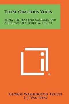 portada these gracious years: being the year end messages and addresses of george w. truett (in English)