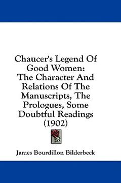 portada chaucer's legend of good women: the character and relations of the manuscripts, the prologues, some doubtful readings (1902) (en Inglés)