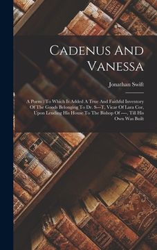 portada Cadenus And Vanessa: A Poem: To Which Is Added A True And Faithful Inventory Of The Goods Belonging To Dr. S---t, Vicar Of Lara Cor, Upon L