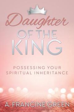 portada Daughter of the King: Possessing Your Spiritual Inheritance (en Inglés)