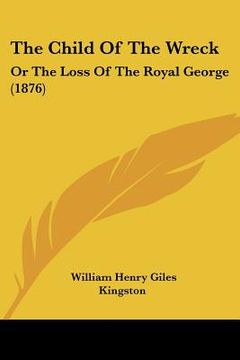 portada the child of the wreck: or the loss of the royal george (1876) (en Inglés)