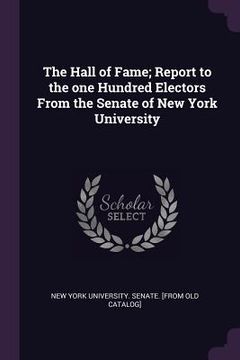 portada The Hall of Fame; Report to the one Hundred Electors From the Senate of New York University (en Inglés)