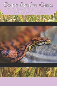 portada Corn Snake Care: The Complete Guide to Caring for and Keeping Corn Snakes as Pets (en Inglés)