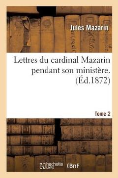 portada Lettres Du Cardinal Mazarin Pendant Son Ministère. Tome 2 (in French)