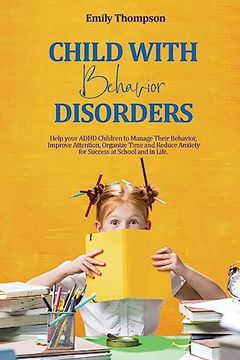 portada Child with Behavior Disorders: Help your ADHD Children to Manage Their Behavior, Improve Attention, Organize Time and Reduce Anxiety for Success at S (en Inglés)