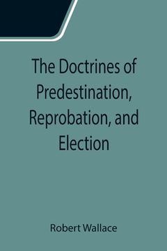 portada The Doctrines of Predestination, Reprobation, and Election (en Inglés)