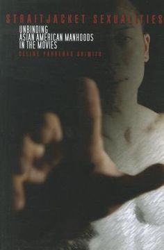 portada straitjacket sexualities: unbinding asian american manhoods in the movies (in English)