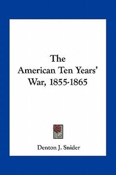 portada the american ten years' war, 1855-1865 (in English)