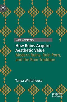 portada How Ruins Acquire Aesthetic Value: Modern Ruins, Ruin Porn, and the Ruin Tradition (en Inglés)