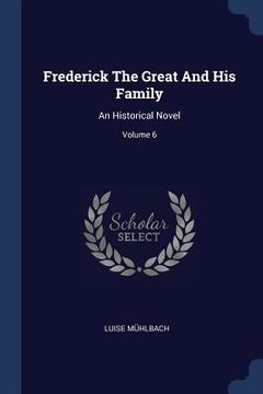 portada Frederick The Great And His Family: An Historical Novel; Volume 6 (in English)