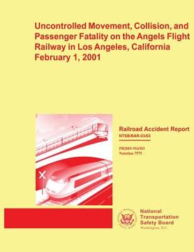 portada Railroad Accident Report: Uncontrolled Movement, Collision, and Passenger Fatality on the Angels Flight Railway in Los Angeles, California Febru (en Inglés)
