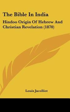 portada the bible in india: hindoo origin of hebrew and christian revelation (1870) (in English)
