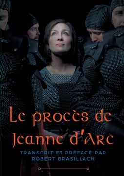 portada Le procès de Jeanne d'Arc: Transcription complète des interrogatoires de Jeanne d'Arc lors de son procès à Rouen en 1431, établie et préfacée par (en Francés)