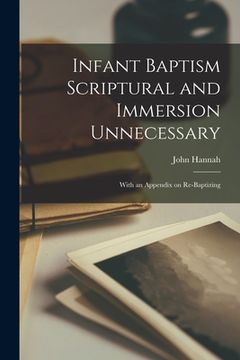 portada Infant Baptism Scriptural and Immersion Unnecessary [microform]: With an Appendix on Re-baptizing (en Inglés)