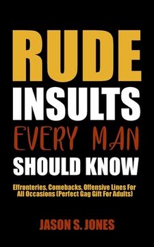 portada Rude Insults Every Man Should Know: Effronteries, Comebacks, Offensive Lines For All Occasions (Perfect Gag Gift For Adults)