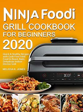 portada Ninja Foodi Grill Cookbook for Beginners 2020: Quick & Healthy Recipes With Guilt-Free Fried Food to Roast, Bake, Dehydrate Indoor Electric Grill (en Inglés)