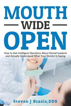 portada Mouth Wide Open: How To Ask Intelligent Questions About Dental Implants and Actually Understand What Your Dentist Is Saying (en Inglés)