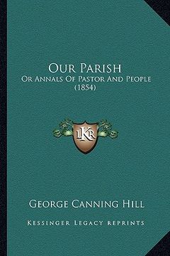 portada our parish: or annals of pastor and people (1854) or annals of pastor and people (1854) (en Inglés)