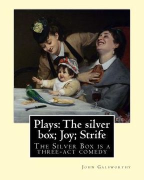 portada Plays: The silver box; Joy; Strife By: John Galsworthy: The Silver Box is a three-act comedy, the first play by the English w (en Inglés)