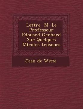portada Lettre � M. Le Professeur Edouard Gerhard Sur Quelques Miroirs �trusques (en Inglés)