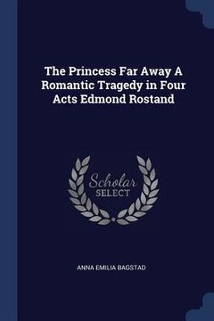 portada The Princess Far Away A Romantic Tragedy in Four Acts Edmond Rostand