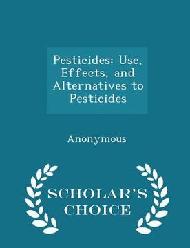 portada Pesticides: Use, Effects, and Alternatives to Pesticides - Scholar's Choice Edition (in English)