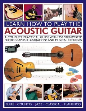 portada How to Play the Acoustic Guitar: A Complete Practical Guide With 750 Step-By-Step Photographs, Illustrations And Musical Exercises; Includes Blues, Country, Jazz, Classical And Flamenco