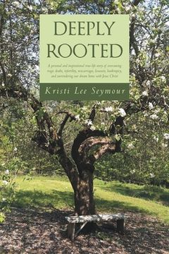 portada Deeply Rooted: A personal and inspirational true-life story of overcoming tragic deaths, infertility, miscarriages, lawsuits, bankrup (en Inglés)