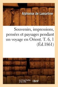 portada Souvenirs, Impressions, Pensées Et Paysages Pendant Un Voyage En Orient. T. 6, 1 (Éd.1861) (in French)