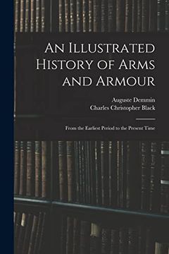 portada An Illustrated History of Arms and Armour: From the Earliest Period to the Present Time (en Inglés)