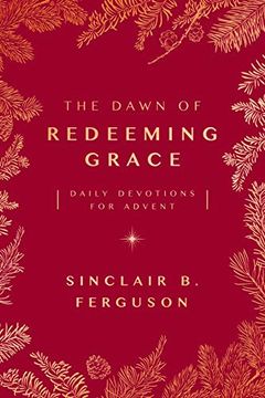 portada The Dawn of Redeeming Grace: Daily Devotions for Advent (Devotional for Christmas That Will Stir Hope and Inspire Worship) (en Inglés)