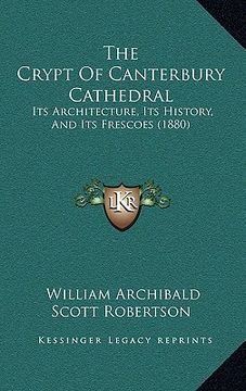 portada the crypt of canterbury cathedral: its architecture, its history, and its frescoes (1880) (in English)