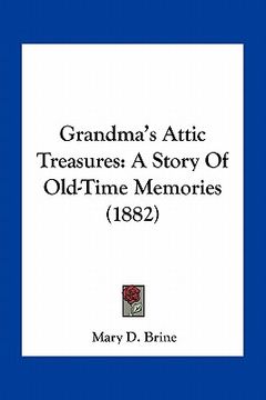 portada grandma's attic treasures: a story of old-time memories (1882) (en Inglés)