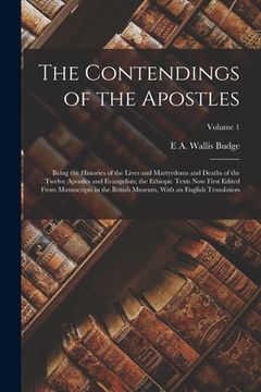 portada The Contendings of the Apostles: Being the Histories of the Lives and Martyrdoms and Deaths of the Twelve Apostles and Evangelists; the Ethiopic Texts (en Inglés)