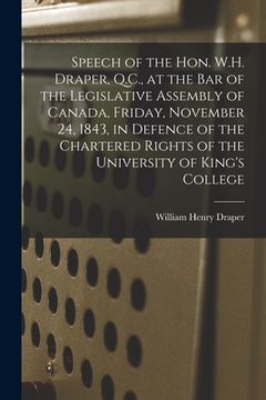 portada Speech of the Hon. W.H. Draper, Q.C., at the Bar of the Legislative Assembly of Canada, Friday, November 24, 1843, in Defence of the Chartered Rights (en Inglés)