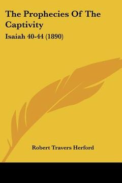 portada the prophecies of the captivity: isaiah 40-44 (1890) (en Inglés)